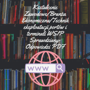 Kształcenie Zawodowe/Branża Ekonomiczna/Technik eksploatacji portów i terminali WSIP Sprawdziany-Odpowiedzi PDF