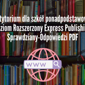 Repetytorium dla szkół ponadpodstawowych. Poziom Rozszerzony Express Publishing Sprawdziany-Odpowiedzi PDF