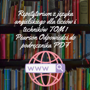 Repetytorium z języka angielskiego dla liceów i techników TOM 1 Pearson Odpowiedzi do Podręcznika PDF