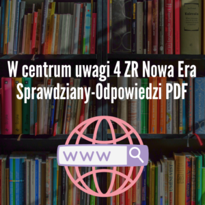 W centrum uwagi 4 ZR Nowa Era Sprawdziany-Odpowiedzi PDF